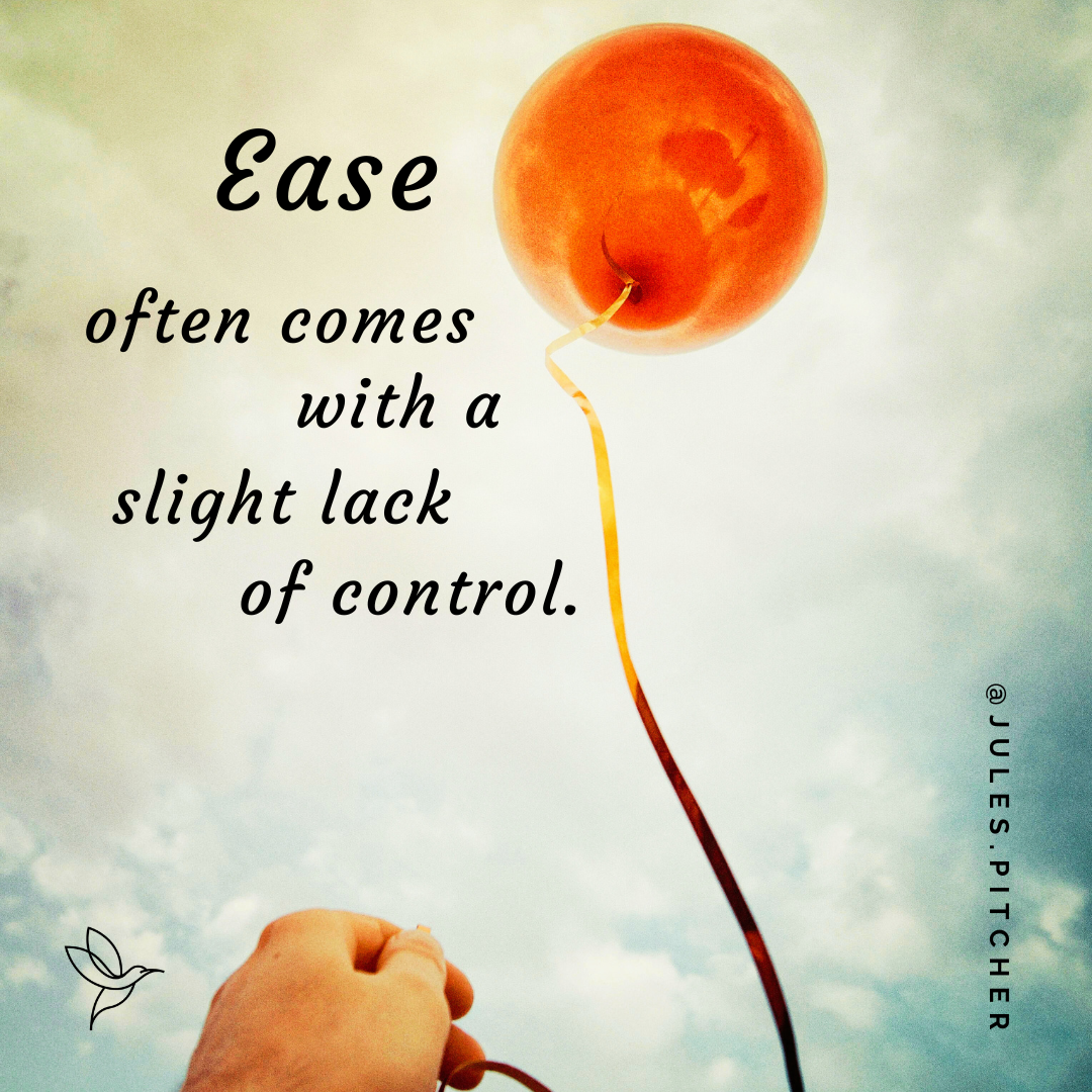 “Ease often comes with a slight lack of control”. Jules Pitcher